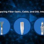 Comparing Fiber Optic, Cable, and DSL Internet: Which One is Right for You?