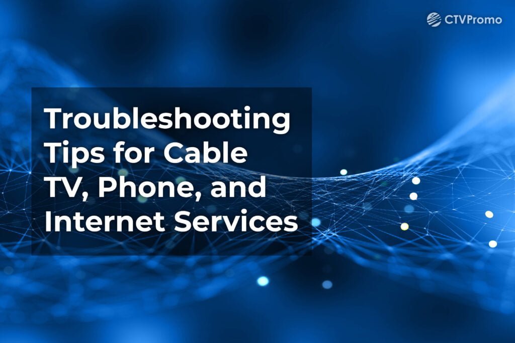 Dealing with Common Issues and Troubleshooting Tips for Cable TV, Phone, and Internet Services