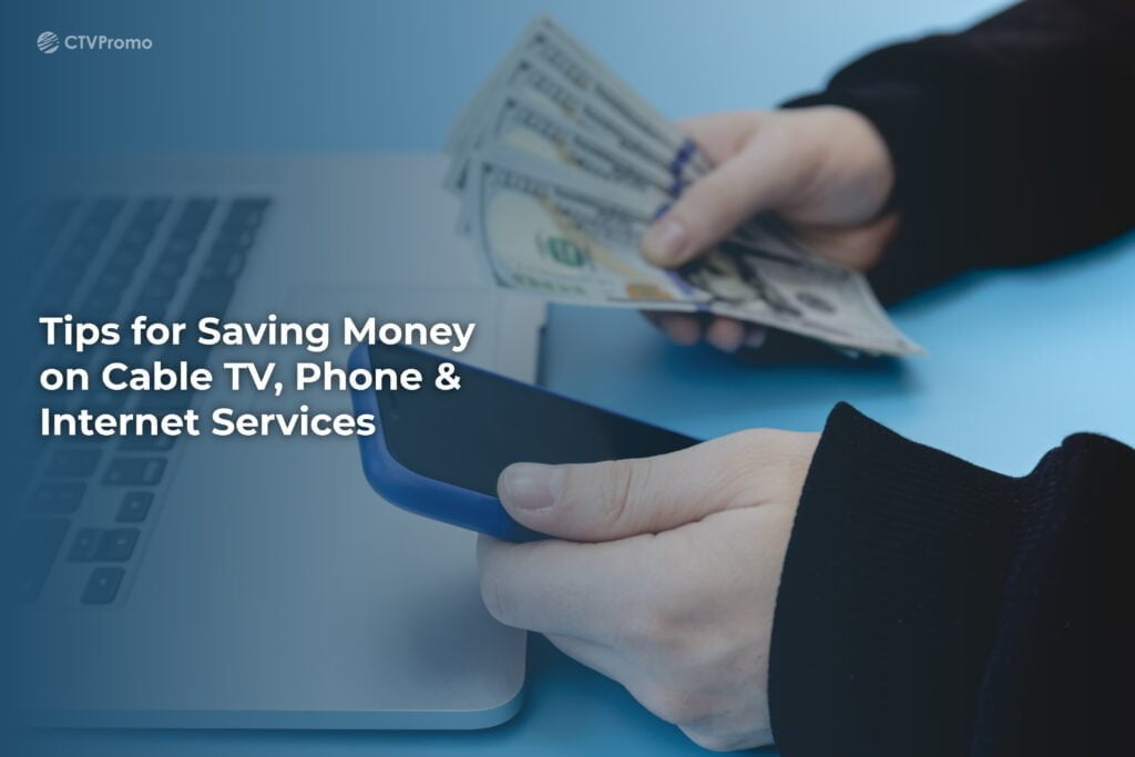 Top Tips for Saving Money on Cable TV, Phone, and Internet Services